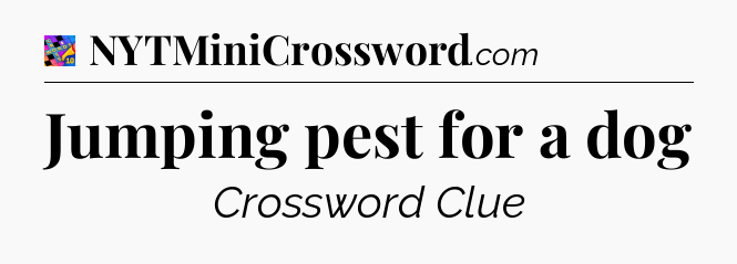Jumping pest for a dog Crossword Clue