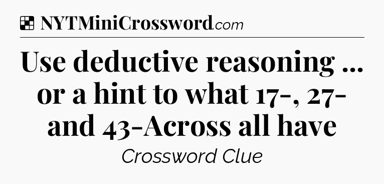 Solution: Use deductive reasoning ... or a hint to what 17-, 27- and 43-Across all have - NYT Crossword