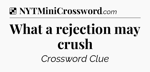 Solution: What a rejection may crush - NYT Crossword