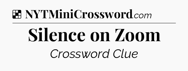Solution: Silence on Zoom - NYT Crossword