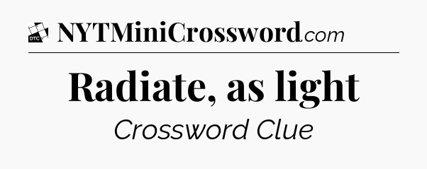 Radiate, as light - Daily Themed Classic Crossword