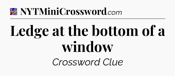 Ledge at the bottom of a window Crossword Clue