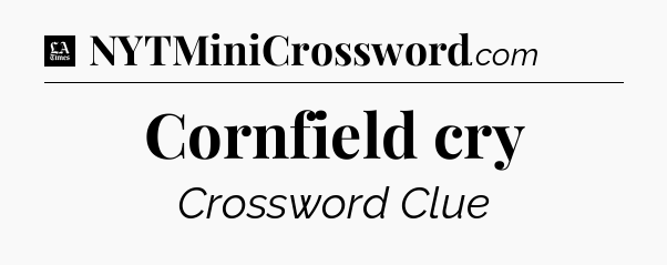 Cornfield cry - LA Times Crossword