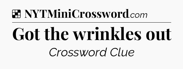 Solution: Got the wrinkles out - NYT Crossword
