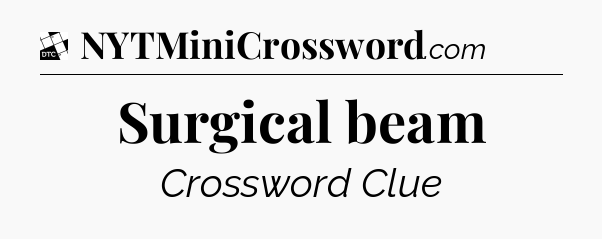 Surgical beam - Daily Themed Mini Crossword