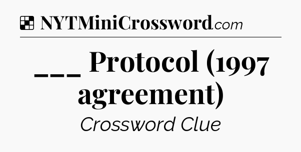Solution: ___ Protocol (1997 agreement) - NYT Crossword