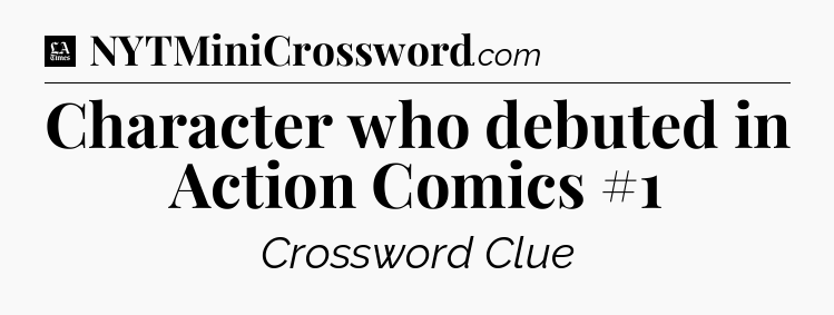Character who debuted in Action Comics #1 - LA Times Crossword
