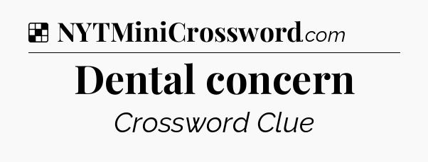 Solution: Dental concern - NYT Crossword