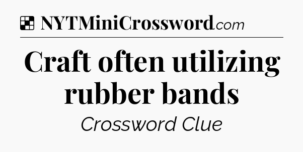 Solution: Craft often utilizing rubber bands - NYT Crossword