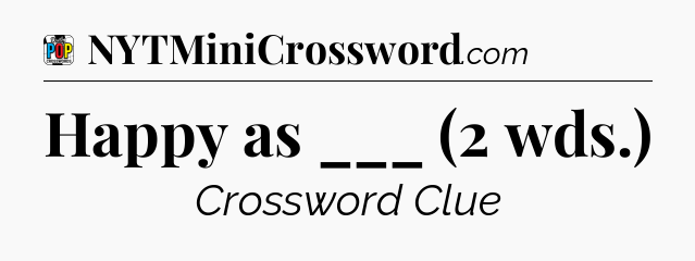 Happy as ___ (2 wds.) Crossword Clue