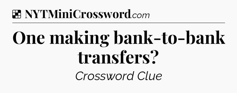 Solution: One making bank-to-bank transfers - NYT Crossword