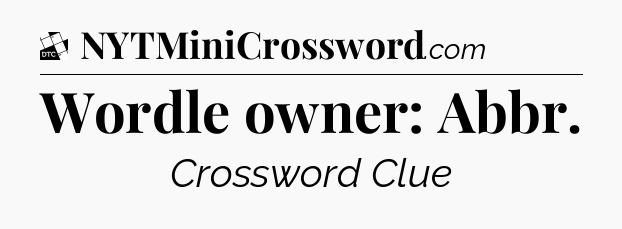 Wordle owner: Abbr - Daily Themed Classic Crossword