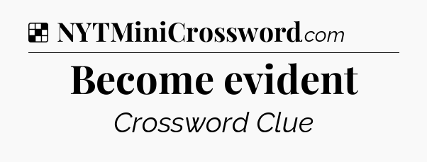 Solution: Become evident - NYT Crossword