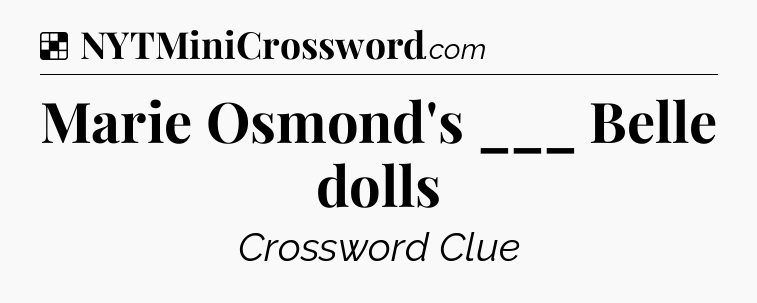 Solution: Marie Osmond's ___ Belle dolls - NYT Crossword