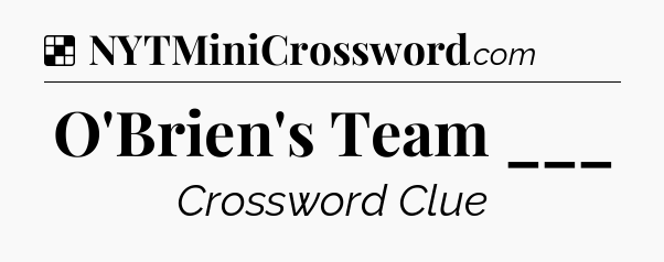 Solution: O'Brien's Team ___ - NYT Crossword