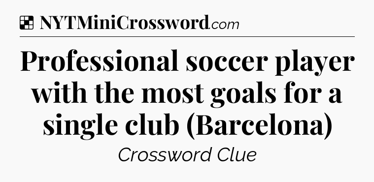 Solution: Professional soccer player with the most goals for a single club (Barcelona) - NYT Crossword