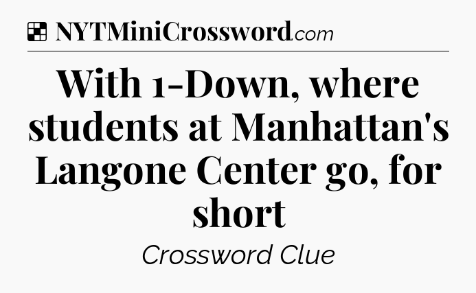 Solution: With 1-Down, where students at Manhattan's Langone Center go, for short - NYT Crossword