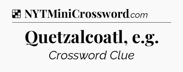 Solution: Quetzalcoatl, e.g - NYT Crossword
