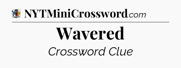 Wavered Crossword Clue