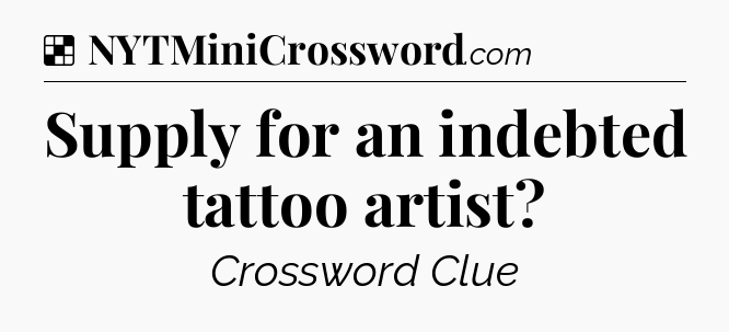 Solution: Supply for an indebted tattoo artist - NYT Crossword