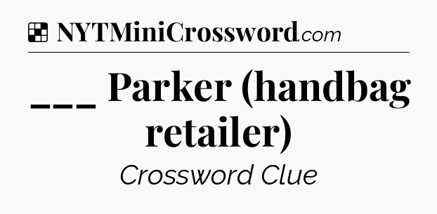 Solution: ___ Parker (handbag retailer) - NYT Crossword