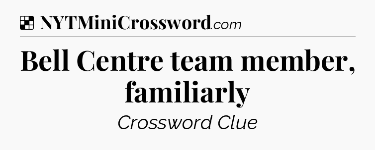 Solution: Bell Centre team member, familiarly - NYT Crossword