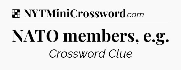 Solution: NATO members, e.g - NYT Crossword