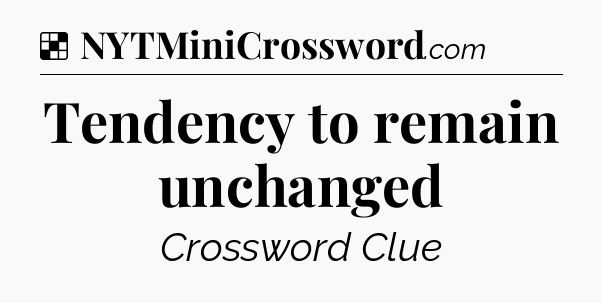 Solution: Tendency to remain unchanged - NYT Crossword