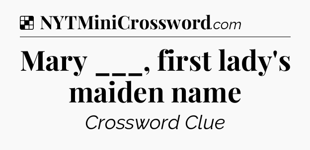 Solution: Mary ___, first lady's maiden name - NYT Crossword