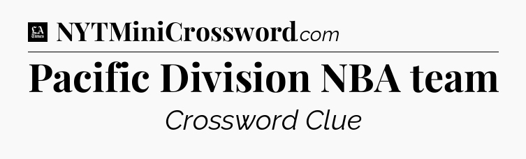 Pacific Division NBA team - LA Times Crossword