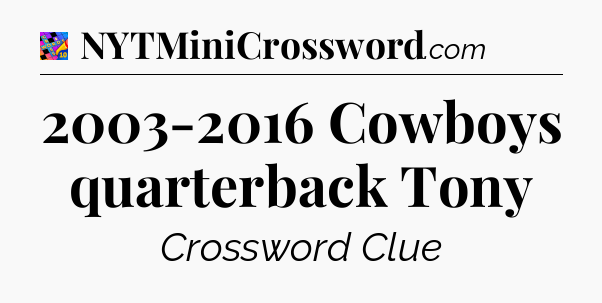 2003-2016 Cowboys quarterback Tony Crossword Clue