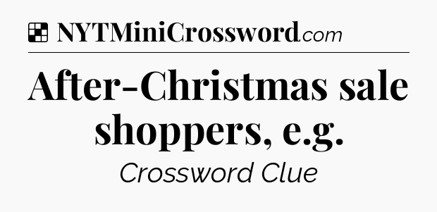 Solution: After-Christmas sale shoppers, e.g - NYT Crossword