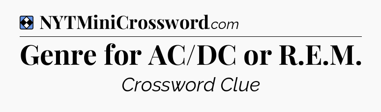 Solution: Genre for AC/DC or R.E.M - NYT Mini Crossword