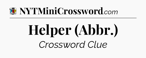 Helper (Abbr.) Crossword Clue