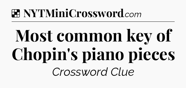 Solution: Most common key of Chopin's piano pieces - NYT Crossword