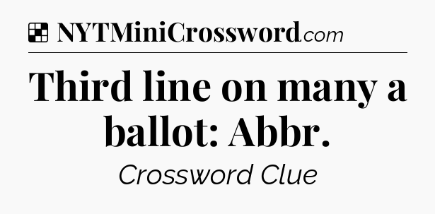 Solution: Third line on many a ballot: Abbr - NYT Crossword