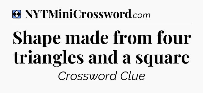Solution: Shape made from four triangles and a square - NYT Mini Crossword
