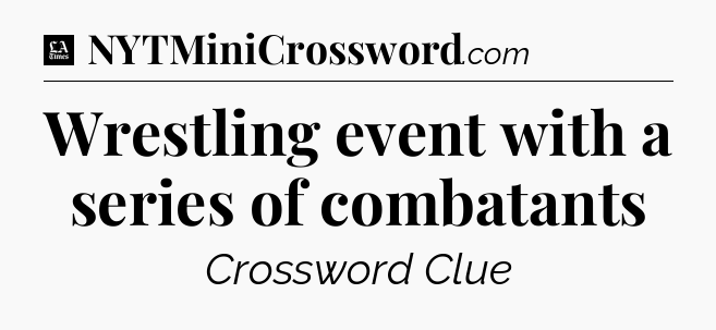 Wrestling event with a series of combatants - LA Times Crossword