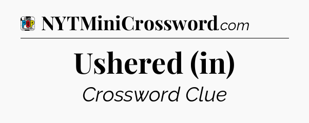 Ushered (in) Crossword Clue