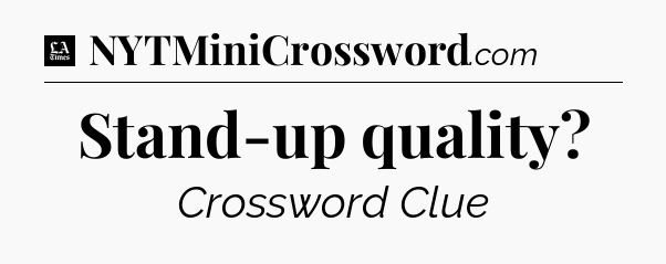 Stand-up quality - LA Times Crossword