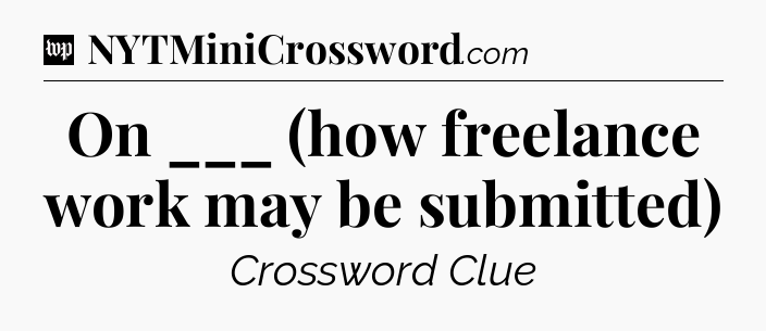 On ___ (how freelance work may be submitted) Crossword Clue