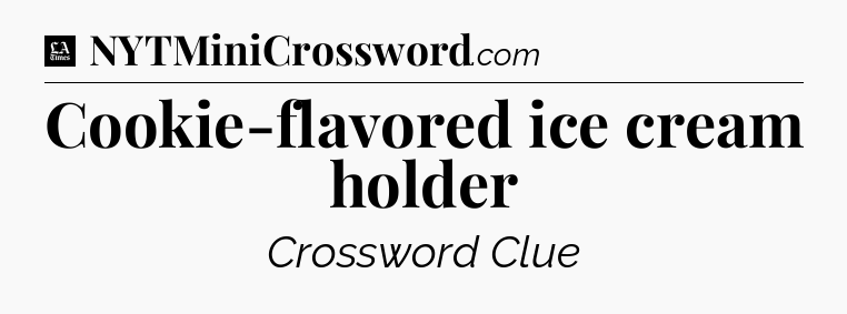 Cookie-flavored ice cream holder - LA Times Crossword