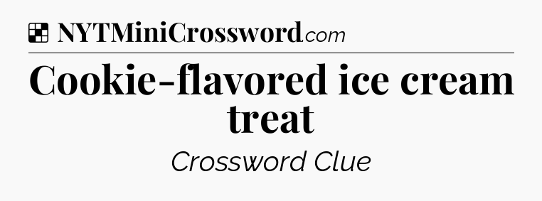 Solution: Cookie-flavored ice cream treat - NYT Crossword