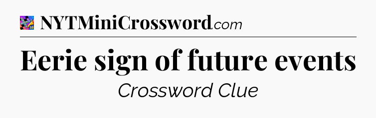 Eerie sign of future events Crossword Clue