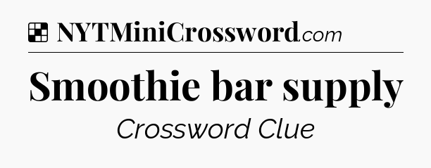 Solution: Smoothie bar supply - NYT Crossword