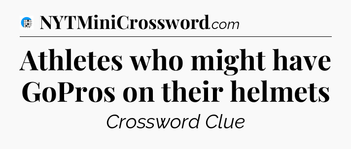 Athletes who might have GoPros on their helmets Crossword Clue
