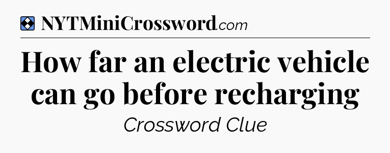 Solution: How far an electric vehicle can go before recharging - NYT Mini Crossword
