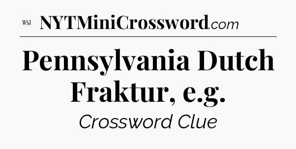 Pennsylvania Dutch Fraktur, e.g - WSJ Crossword