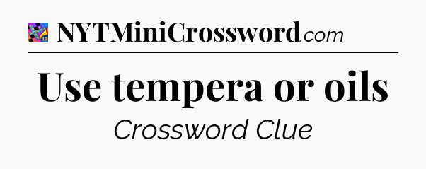 Use tempera or oils Crossword Clue