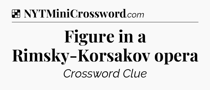Solution: Figure in a Rimsky-Korsakov opera - NYT Crossword
